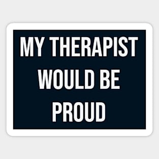 My Therapist Would Be Proud Magnet